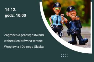 na plakacie po lewej stronie napis: 14.12 godz. 10:00.Zagrożenia przestępstwami wobec Seniorów na terenie Wrocławia i Dolnego Śląska. po prawej - grafika przedstawiająca 2 policjantów z kajdankami w ręku
