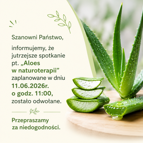 Grafika z aloesem oraz napisem: Szanowni Państwo, informujemy, że jutrzejsze spotkanie pt. „Aloes w naturoterapii” zaplanowane w dniu 11.06.2026r. o godz. 11:00, zostało odwołane. Przepraszamy za niedogodności.