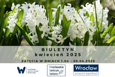 Biuletyn na kwiecień 2025 r. zajęcia w dniach 1.04-30.04.2025. Pod spodem 3 logo: WCRS, WCS, Wrocław Miasto Spotkań. Na zdjęciu kwitnące hiacynty