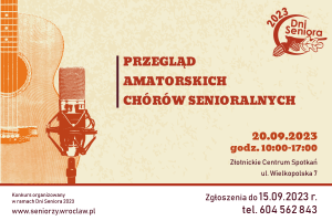 Na banerze mamy napis: Przegląd  Amatorskich  Chórów  Senioralnych. 20.09.2023, godz. 10:00-17:00. Złotnickie Centrum Spotkań, ul. Wielkopolskiej 7. Konkurs organizowany w ramach Dni Seniora 2023. www.seniorz.wroclaw.pl Zgłoszenia do 15.09.2023 r. tel. 604 562 843